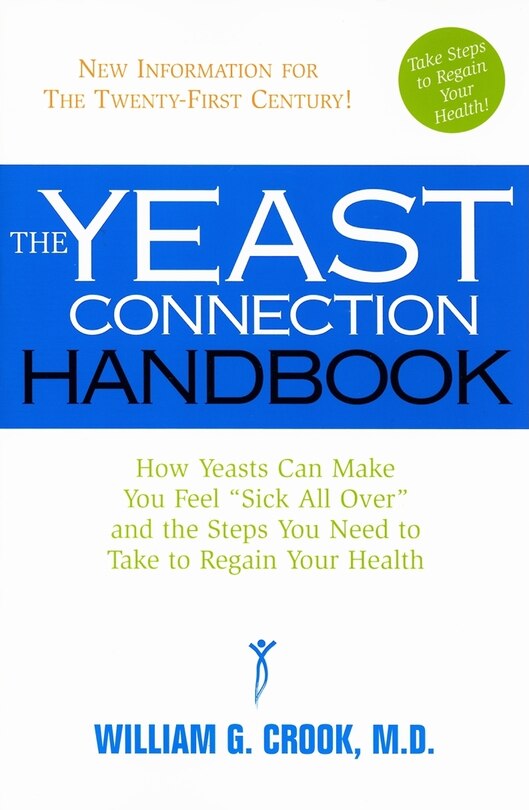 The Yeast Connection Handbook: How Yeasts Can Make You Feel Sick All Over and the Steps You Need to Take to Regain Your Health