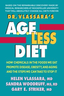 Dr. Vlassara's AGE-Less Diet: How Chemicals in the Foods We Eat Promote Disease, Obesity, and Aging and the Steps We Can Take to Stop It