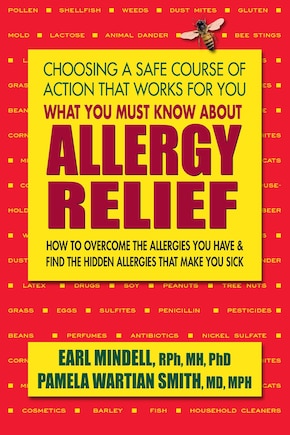 What You Must Know About Allergy Relief: How To Overcome The Allergies You Have & Find The Hidden Allergies That Make You Sick