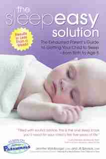 The Sleepeasy Solution: The Exhausted Parent's Guide to Getting Your Child to Sleep from Birth to Age 5 by Jennifer Waldburger