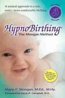 HypnoBirthing, Fourth Edition: The natural approach to safer, easier, more comfortable birthing - The Mongan Method, 4th Edition by Marie Mongan