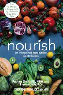 Nourish: The Definitive Plant-Based Nutrition Guide for Families--With Tips & Recipes for Bringing Health, Joy, & Connection to Your Dinner Table by Reshma Shah