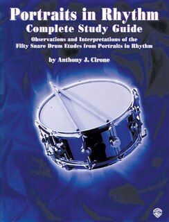Portraits In Rhythm - Complete Study Guide: Observations And Interpretations Of The Fifty Snare Drum Etudes From Portraits In Rhythm