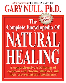 The Complete Encyclopedia Of Natural Healing: A Comprehensive A-z Listing Of Common And Chronic Illnesses And Their Proven Natural Treatments