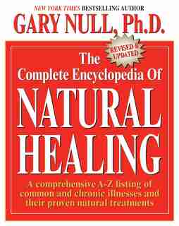 The Complete Encyclopedia Of Natural Healing: A Comprehensive A-z Listing Of Common And Chronic Illnesses And Their Proven Natural Treatments de Gary Null