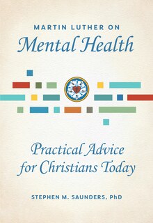 Front cover_Martin Luther on Mental Health: Practical Advice for Christians Today