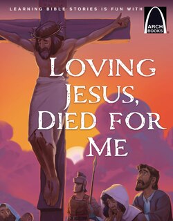 Front cover_Loving Jesus, Died for Me - Arch Books