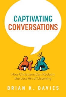 Front cover_Captivating Conversations: How Christians Can Reclaim the Lost Art of Listening