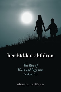 Her Hidden Children: The Rise of Wicca and Paganism in America