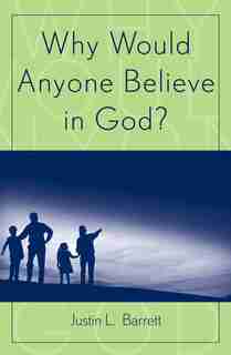 Why Would Anyone Believe In God? by Justin L. Barrett