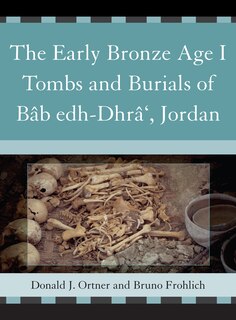 Front cover_The Early Bronze Age I Tombs and Burials of Bâb Edh-Dhrâ', Jordan