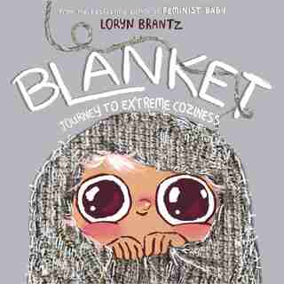 Blanket: Journey To Extreme Coziness by Loryn Brantz