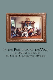 In the Footsteps of the Yogi: The 1999 U.S. Tour of Sri Sri Sri Shivabalayogi Maharaj