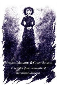 Psychics, Mediums & Ghost Stories: True Tales Of The Supernatural