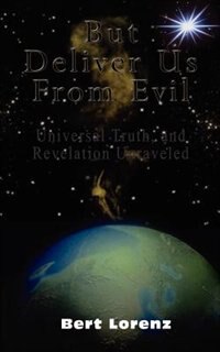 But Deliver Us From Evil: Universal Truth, and Revelation Unraveled