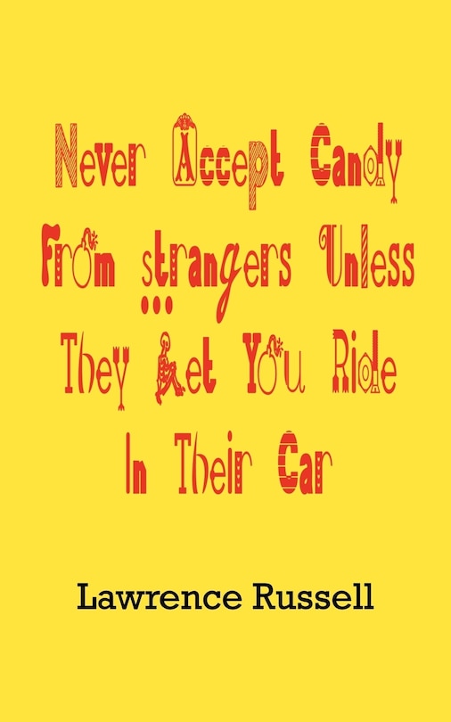 Front cover_Never Accept Candy from Strangers Unless They Let You Ride in Their Car