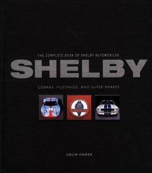 The Complete Book of Shelby Automobiles: Cobras, Mustangs, and Super Snakes