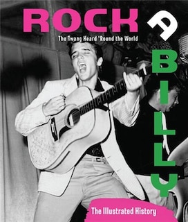 Rockabilly: The Twang Heard 'Round the World: The Illustrated History