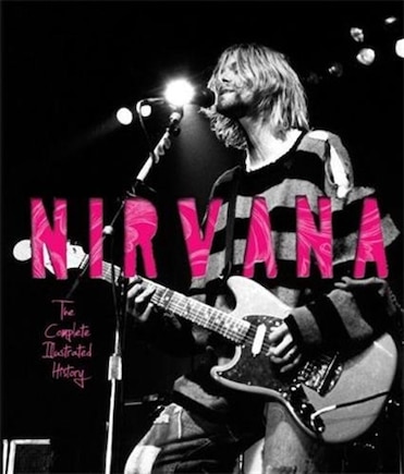 Nirvana: The Complete Illustrated History