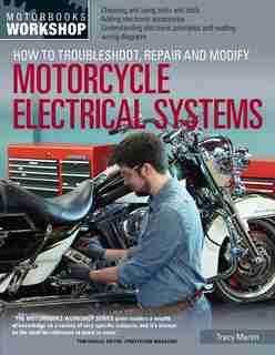 How To Troubleshoot, Repair, And Modify Motorcycle Electrical Systems by Tracy Martin