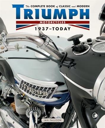 The Complete Book Of Classic And Modern Triumph Motorcycles 1937-today