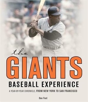 The Giants Baseball Experience: A Year-by-Year Chronicle, from New York to San Francisco