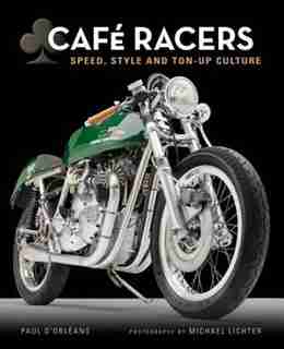 Cafe Racers: Speed, Style, And Ton-up Culture by Michael Lichter