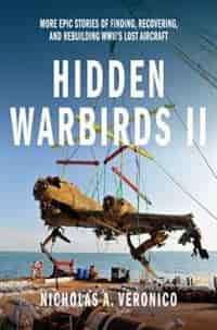 Hidden Warbirds Ii: More Epic Stories Of Finding, Recovering, And Rebuilding Wwii's Lost Aircraft by Nicholas A. Veronico