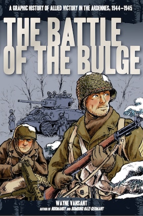 The Battle of the Bulge: A Graphic History of Allied Victory in the Ardennes, 1944-1945