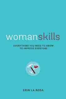 Womanskills: Everything You Need To Know To Impress Everyone by Erin La Rosa