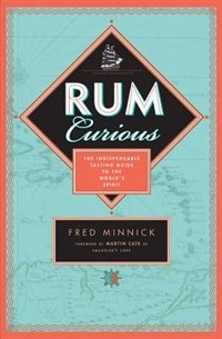 Rum Curious: The Indispensable Tasting Guide To The World's Spirit