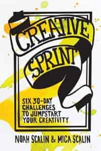 Creative Sprint: Six 30-day Challenges To Jumpstart Your Creativity by Noah Scalin