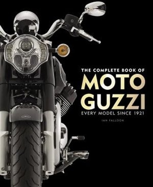 The Complete Book of Moto Guzzi: Every Model Since 1921