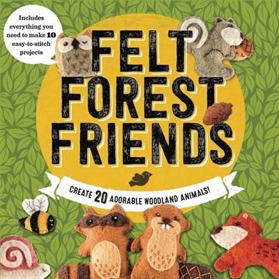 Felt Forest Friends: Create 20 Adorable Woodland Animals