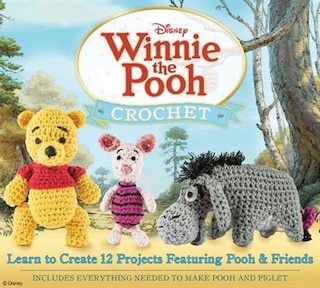 Winnie The Pooh Crochet: Learn To Create 12 Projects Featuring Pooh & Friends