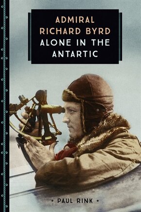 Admiral Richard Byrd: Alone In The Antarctic