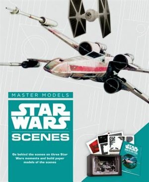 Star Wars Master Models Scenes: Go Behind The Scenes On Three Star Wars Moments And Build Paper Models Of The Scenes