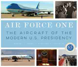 Air Force One: The Aircraft Of The Modern U.s. Presidency by Nicholas A Veronico