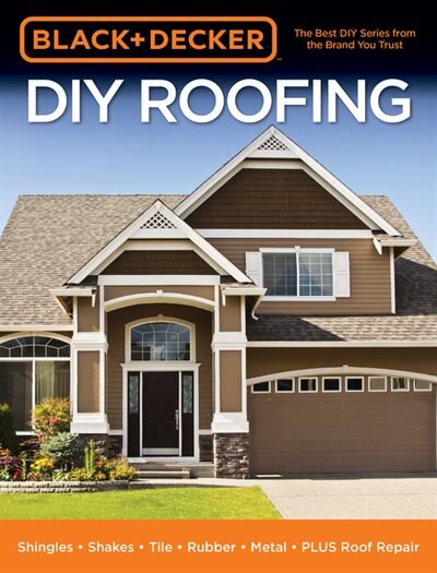 Black & Decker DIY Roofing: Shingles • Shakes • Tile • Rubber • Metal • PLUS Roof Repair