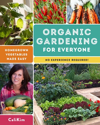 Organic Gardening For Everyone: Homegrown Vegetables Made Easy - No Experience Required!