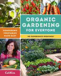 Organic Gardening For Everyone: Homegrown Vegetables Made Easy - No Experience Required! by Calikim