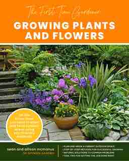 The First-Time Gardener: Growing Plants and Flowers: All the know-how you need to plant and tend outdoor areas using eco-friendly methods by Sean McManus