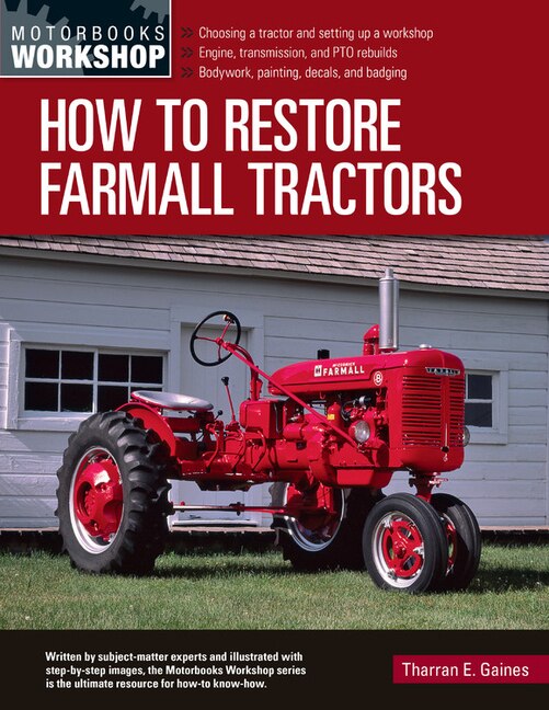 How to Restore Farmall Tractors: - Choosing a tractor and setting up a workshop - Engine, transmission, and PTO rebuilds - Bodywork, painting, decals, and badging