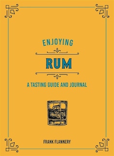 Enjoying Rum: A Tasting Guide And Journal