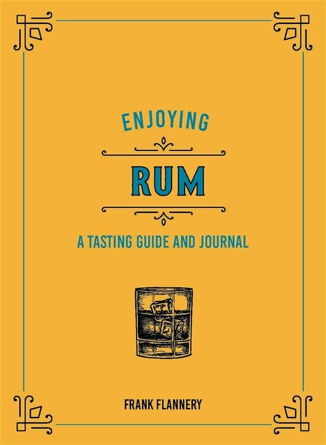 Enjoying Rum: A Tasting Guide And Journal