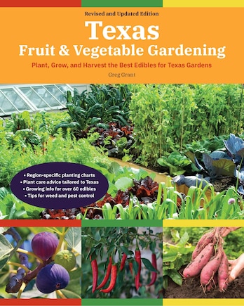 Texas Fruit & Vegetable Gardening, 2nd Edition: Plant, Grow, And Harvest The Best Edibles For Texas Gardens