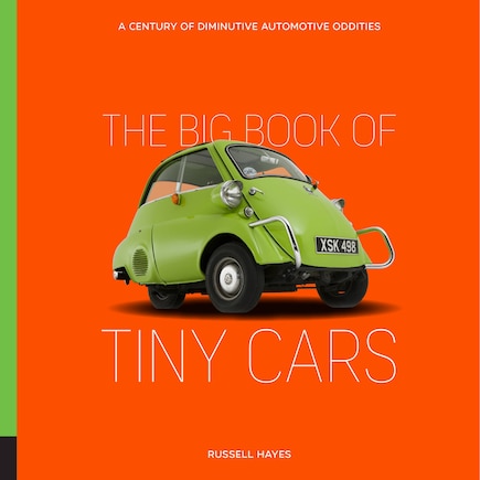 The Big Book of Tiny Cars: A Century of Diminutive Automotive Oddities