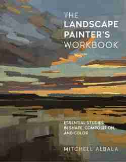 The Landscape Painter's Workbook: Essential Studies in Shape, Composition, and Color de Mitchell Albala