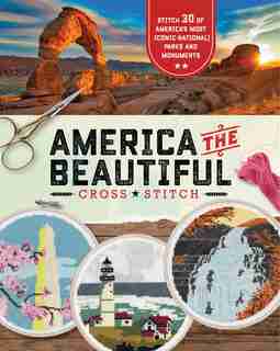 America The Beautiful Cross Stitch: Stitch 30 Of America's Most Iconic National Parks And Monuments by Becker&mayer!