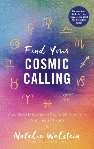 Find Your Cosmic Calling: A Guide To Discovering Your Life's Work With Astrology by Natalie Walstein